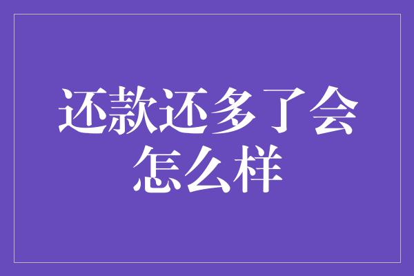 还款还多了会怎么样