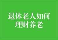 退休老人如何理财养老：构建稳健的财务规划框架