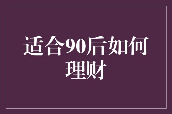 适合90后如何理财