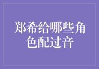 郑希为谁配过音？揭秘背后的故事！