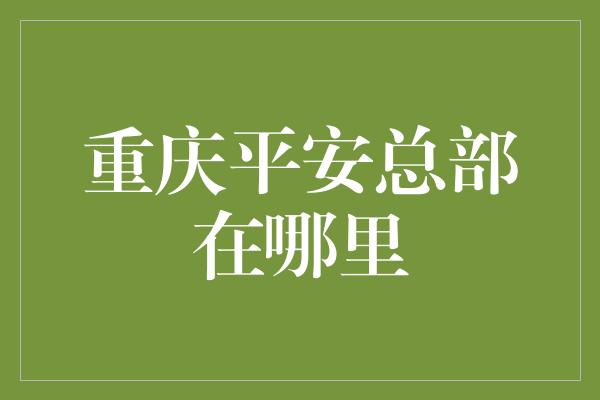 重庆平安总部在哪里