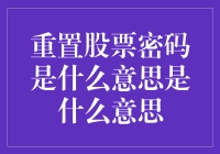 重置股票密码是什么意思？我为何要重置我的股票的密码？