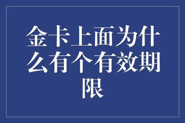 金卡上面为什么有个有效期限