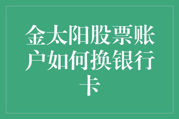 金太阳股票账户如何换银行卡