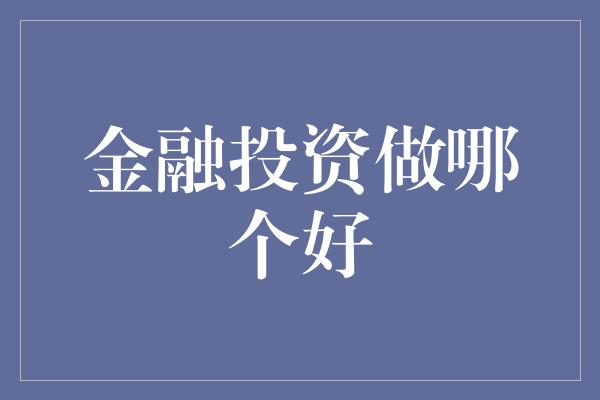 金融投资做哪个好