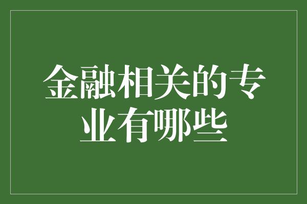 金融相关的专业有哪些