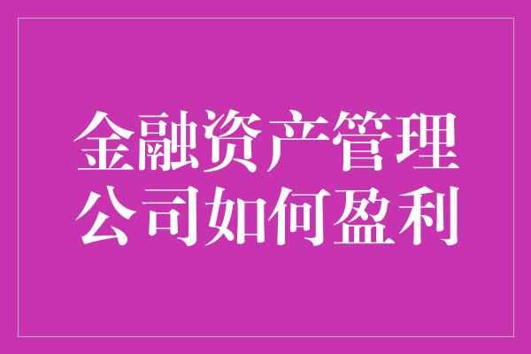 金融资产管理公司如何盈利