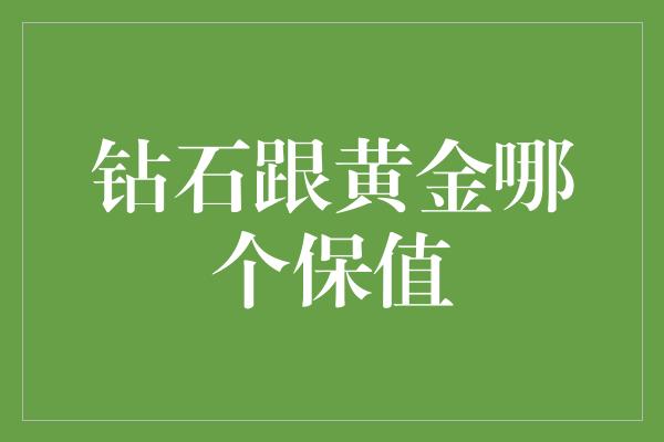 钻石跟黄金哪个保值