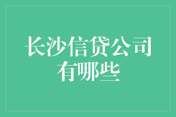 长沙信贷公司有哪些