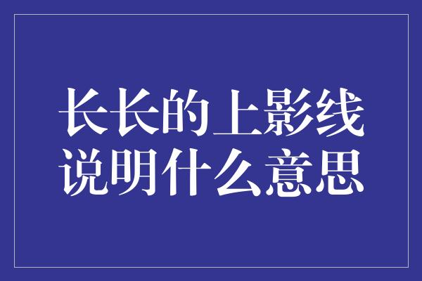 长长的上影线说明什么意思