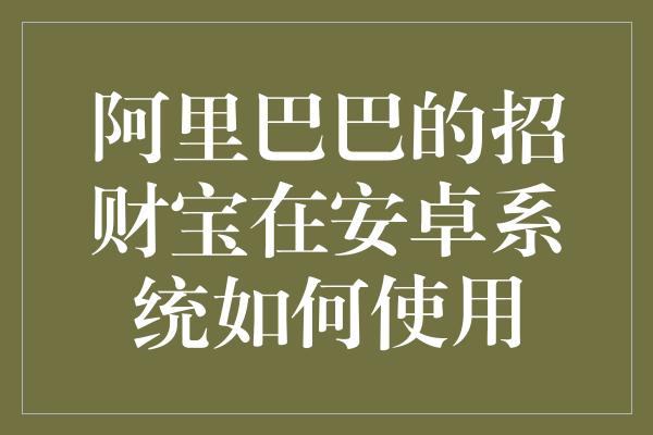 阿里巴巴的招财宝在安卓系统如何使用