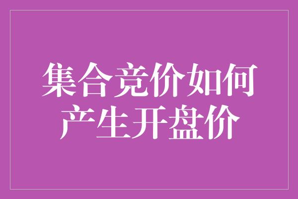 集合竞价如何产生开盘价