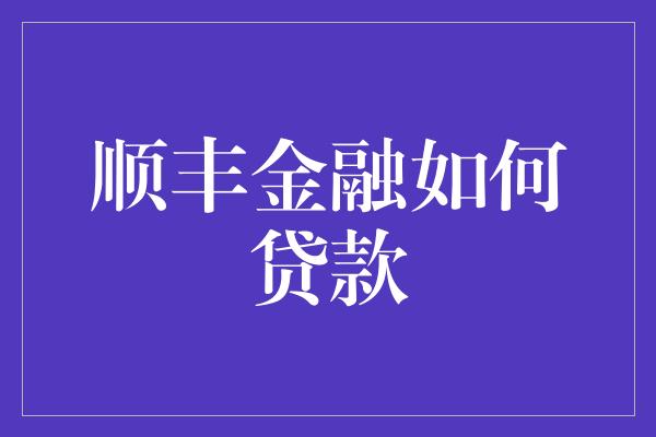 顺丰金融如何贷款