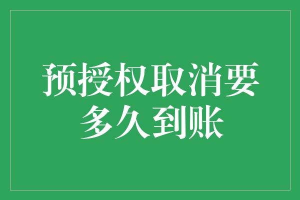 预授权取消要多久到账