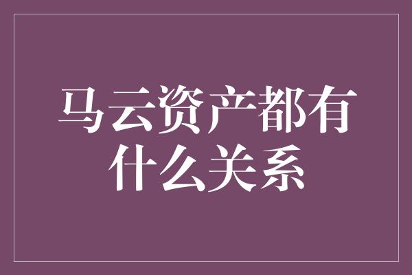 马云资产都有什么关系