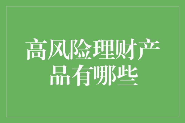 高风险理财产品有哪些