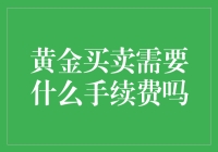 黄金买卖需要什么手续费吗？手续费及其影响因素分析