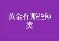 黄金的种类鉴别：珍稀与实用并存的金属选择