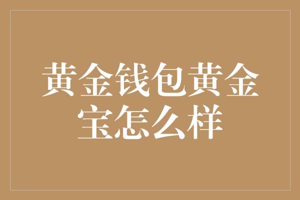 黄金钱包黄金宝怎么样