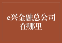 探秘e兴金融总公司：解读其所在地的价值与意义