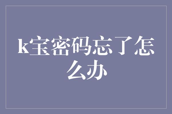 k宝密码忘了怎么办