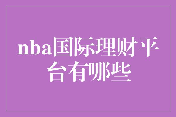 nba国际理财平台有哪些