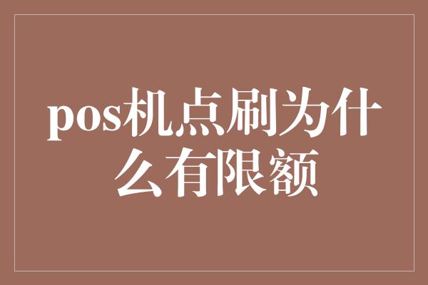 pos机点刷为什么有限额