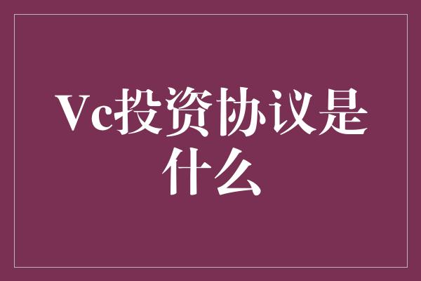 Vc投资协议是什么