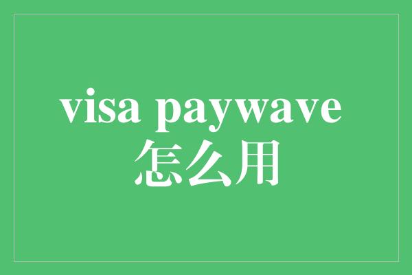 visa paywave 怎么用