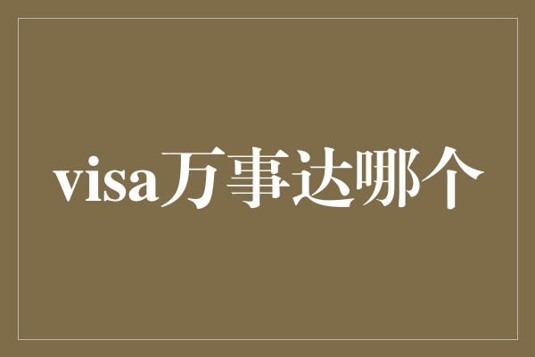 visa万事达哪个